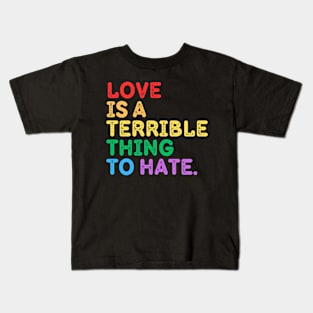 Love Is A Terrible Thing To Hate Kids T-Shirt